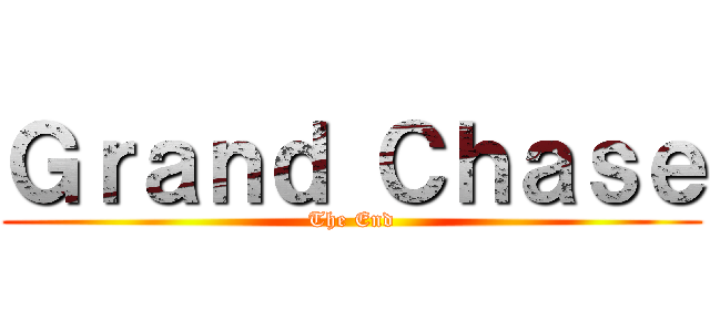 Ｇｒａｎｄ Ｃｈａｓｅ (The End)