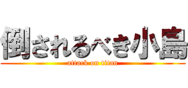 倒されるべき小島 (attack on titan)