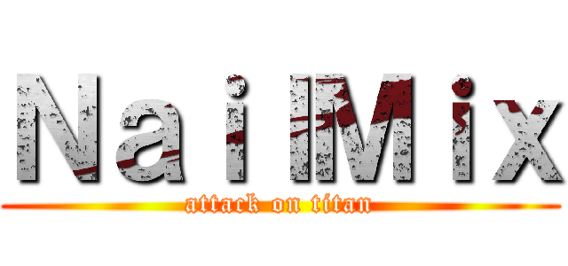 ＮａｉｌＭｉｘ (attack on titan)