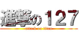 進撃の１２７ (attack on titan)