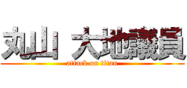 丸山 大地議員 (attack on titan)