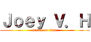 Ｊｏｅｙ Ｖ．Ｈ (attack on titan)