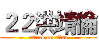 ２２洪靖倫 (attack on titan)