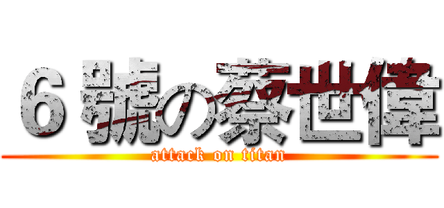 ６ 號の蔡世偉 (attack on titan)