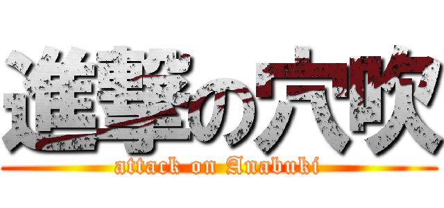 進撃の穴吹 (attack on Anabuki)