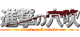 進撃の穴吹 (attack on Anabuki)