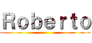 Ｒｏｂｅｒｔｏ ()