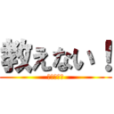 教えない！ (不可能です)