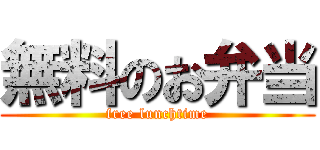 無料のお弁当 (free lunchtime)