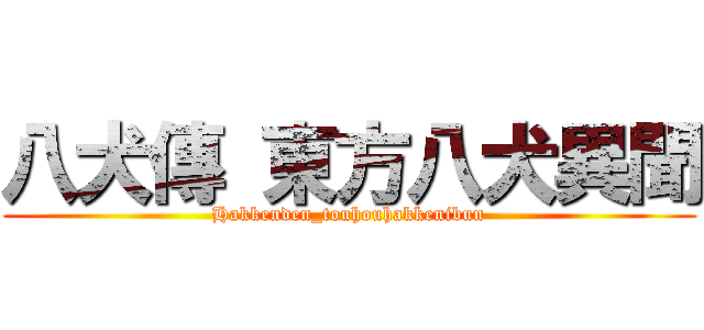 八犬傳 東方八犬異聞 (Hakkenden_touhouhakkenibun)