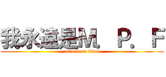 我永遠是Ｍ．Ｐ．Ｆ (attack on titan)