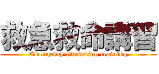 救急救命講習 (Emergency lifesaving training)