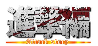 進撃編 (Attack story)