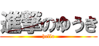 進撃のゆうき (hello)