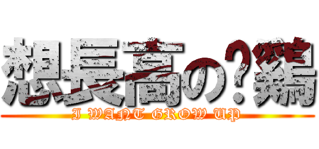 想長高の剁鷄 (I WANT GROW UP)