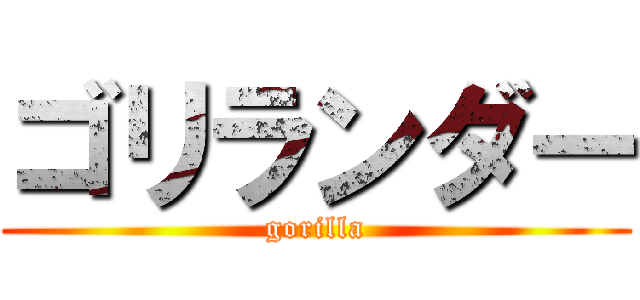 ゴリランダー (gorilla)