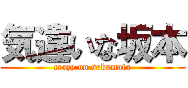 気違いな坂本 (crazy on sakamoto)