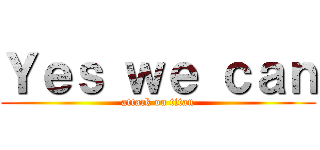 Ｙｅｓ ｗｅ ｃａｎ (attack on titan)