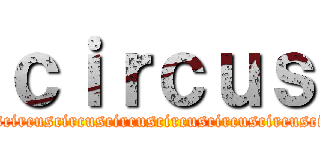 ｃｉｒｃｕｓ (circuscircuscircuscircuscircuscircuscircuscircuscircuscircuscircuscircuscircuscircuscircuscircus)