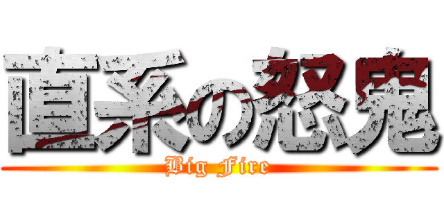 直系の怒鬼 (Big Fire)