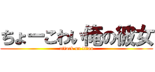 ちょーこわい俺の彼女 (attack on titan)
