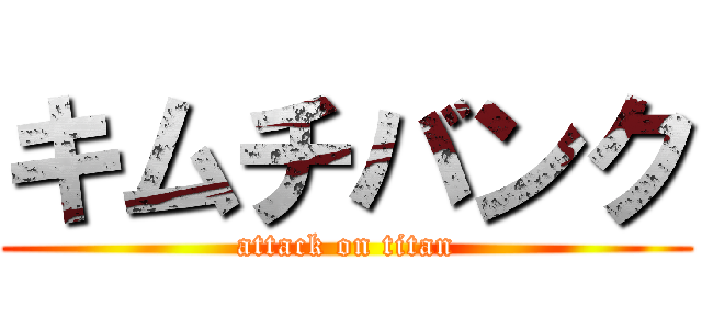 キムチバンク (attack on titan)