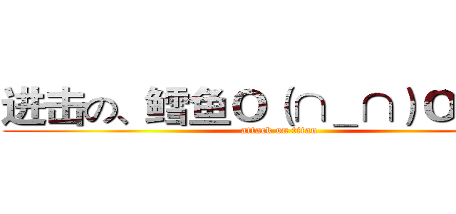 进击の、鳕鱼Ｏ（∩＿∩）Ｏ哈哈~ (attack on titan)