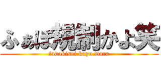 ふぁぼ規制かよ笑 (favokisei kayo wara)