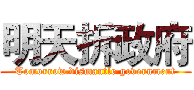 明天拆政府 (Tomorrow dismantle government)