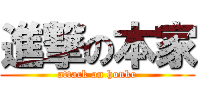 進撃の本家 (attack on honke)