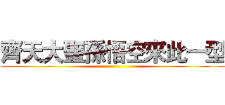 齊天大聖孫悟空來此一型 ()