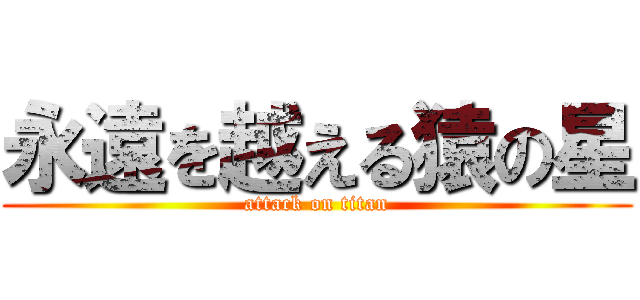 永遠を越える猿の星 (attack on titan)