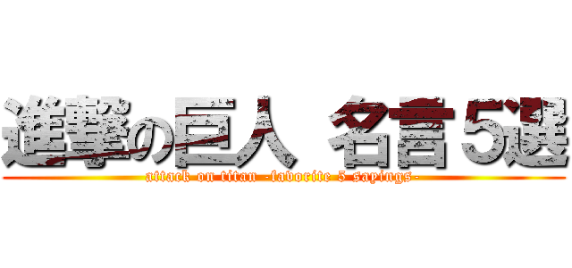 進撃の巨人 名言５選 (attack on titan -favorite 5 sayings-)