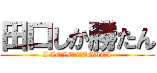 田口しか勝たん (I LOVE♡TAGUTI)