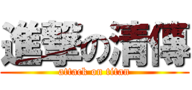 進撃の清傳 (attack on titan)