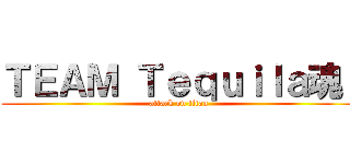 ＴＥＡＭ Ｔｅｑｕｉｌａ魂  (attack on titan)