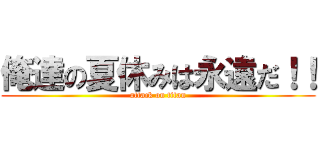 俺達の夏休みは永遠だ！！ (attack on titan)