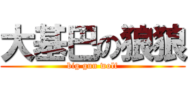 大基巴の狼狼 (big gun wolf)
