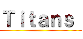 Ｔｉｔａｎｓ  ()