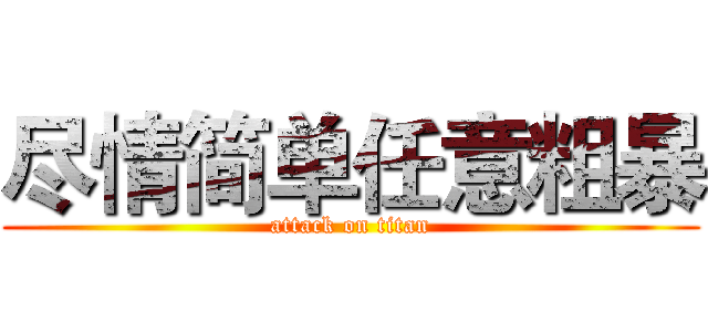尽情简单任意粗暴 (attack on titan)