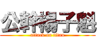 公幹楊子魁 (attack on titan)