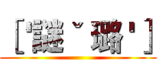 ［ '謎ˇ 璐 '］ ()