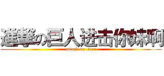 進撃の巨人进击你妹啊 (attack on titan)