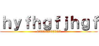 ｈｙｆｈｇｆｊｈｇｆ (655555555555)