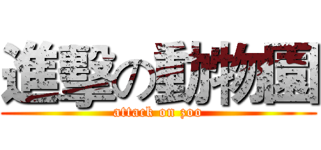 進擊の動物園 (attack on zoo)