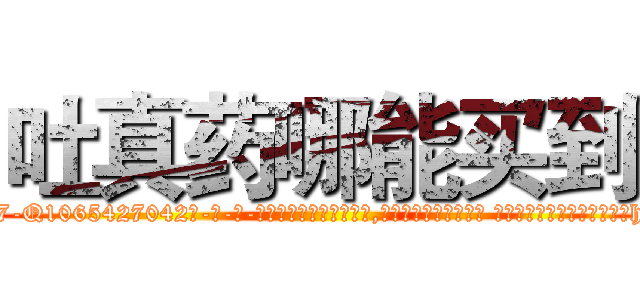 吐真药哪能买到 (吐真药哪能买到【电-话151x68344x817-Q1065427042元-吉-药-业】我们做的是长期生意,靠的是老客户长期支持 吐真药哪能买到在发表了一篇http://sngk.net/grLJCi

参考消息网我们做的是长期生意,靠的是老客户长期支持也许我们早该意识到，就连鲍勃·霍斯金斯（金球奖戏剧类电影男主角 
)