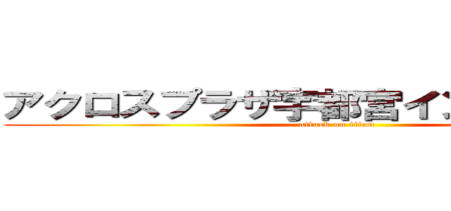 アクロスプラザ宇都宮インターパーク (attack on titan)