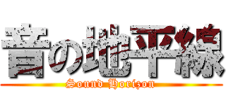 音の地平線 (Sound Horizon)