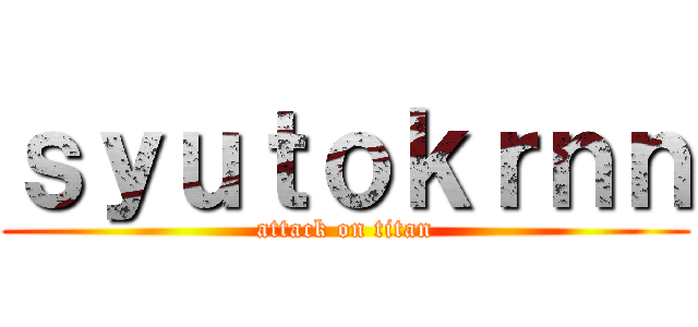 ｓｙｕｔｏｋｒｎｎ (attack on titan)