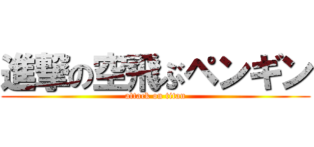 進撃の空飛ぶペンギン (attack on titan)